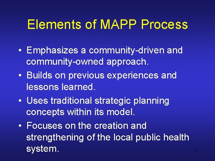 Elements of MAPP Process • Emphasizes a community-driven and community-owned approach. • Builds on