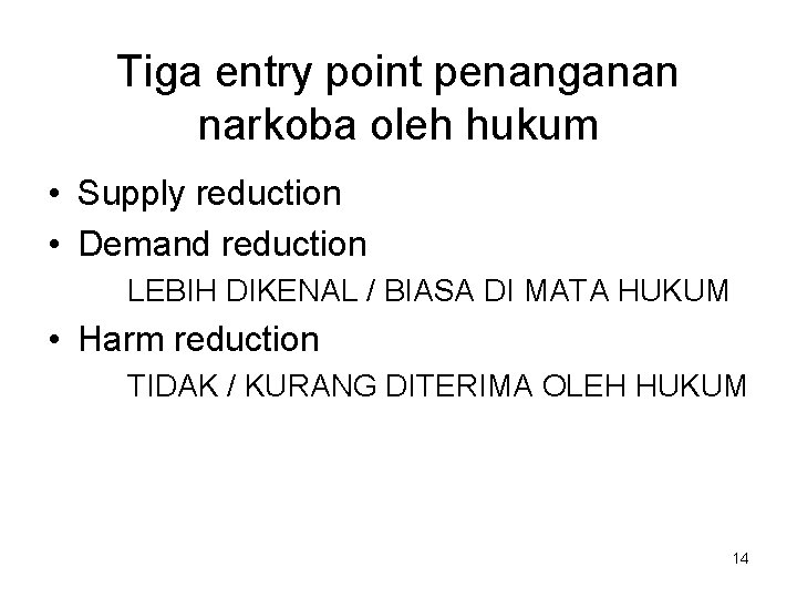 Tiga entry point penanganan narkoba oleh hukum • Supply reduction • Demand reduction LEBIH