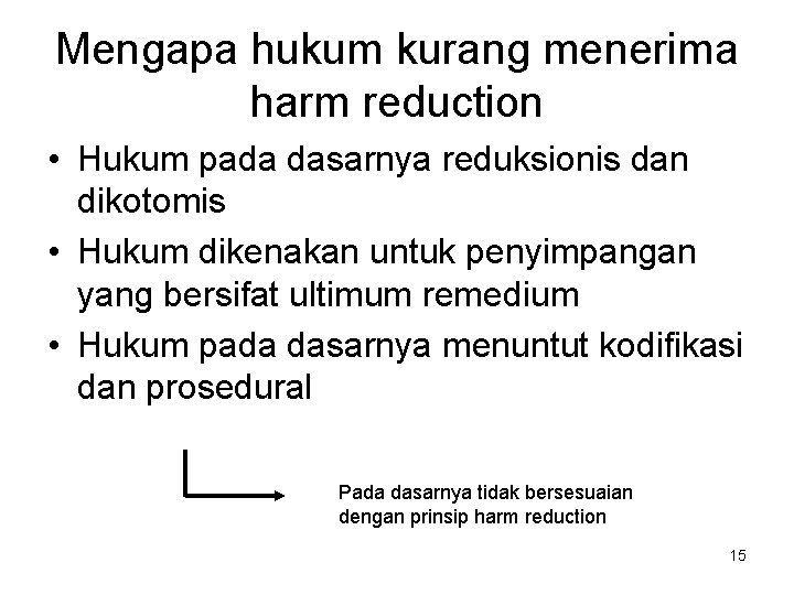 Mengapa hukum kurang menerima harm reduction • Hukum pada dasarnya reduksionis dan dikotomis •