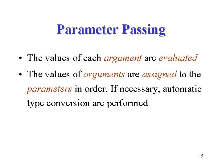 Parameter Passing • The values of each argument are evaluated • The values of