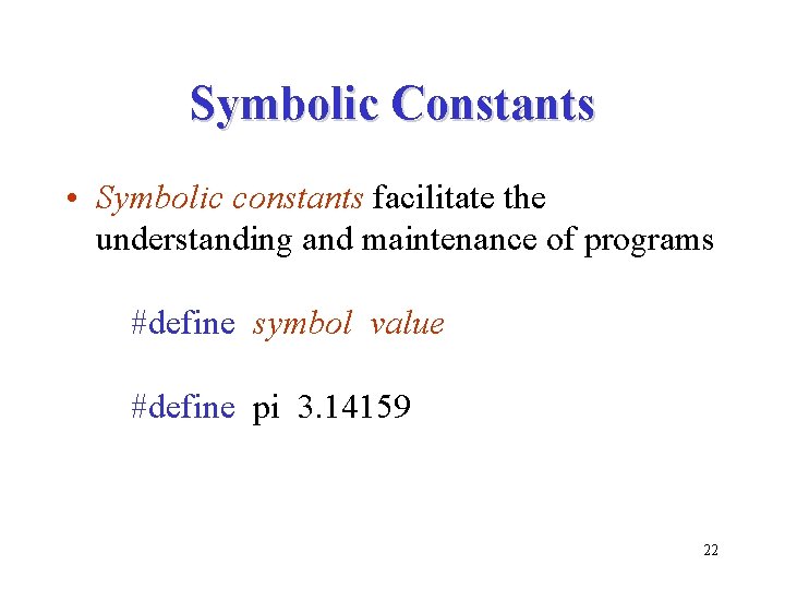 Symbolic Constants • Symbolic constants facilitate the understanding and maintenance of programs #define symbol