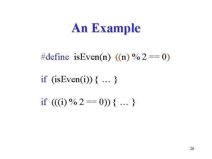 An Example #define is. Even(n) ((n) % 2 == 0) if (is. Even(i)) {