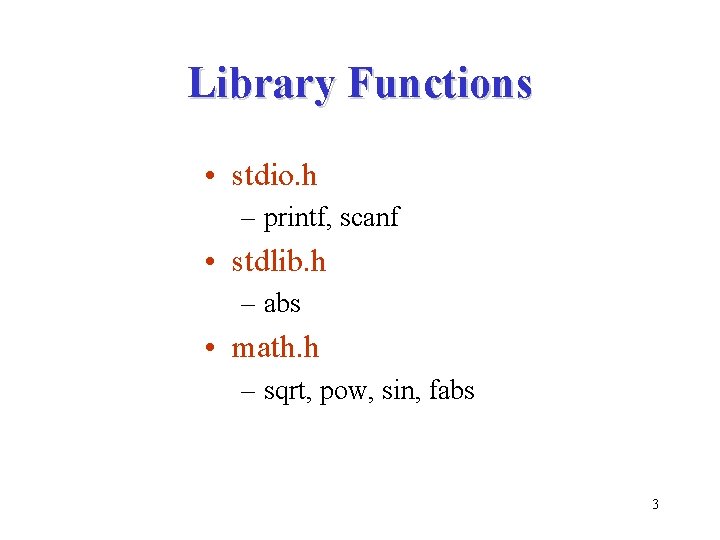 Library Functions • stdio. h – printf, scanf • stdlib. h – abs •