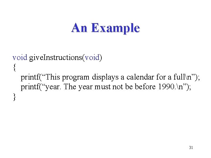 An Example void give. Instructions(void) { printf(“This program displays a calendar for a fulln”);