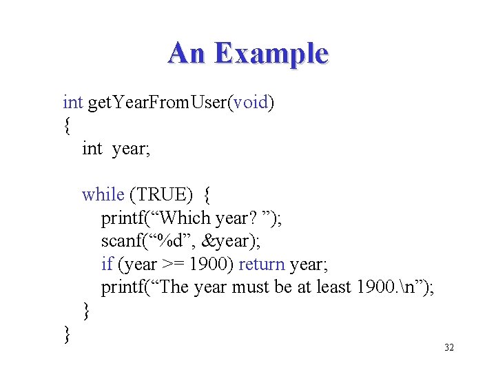 An Example int get. Year. From. User(void) { int year; while (TRUE) { printf(“Which