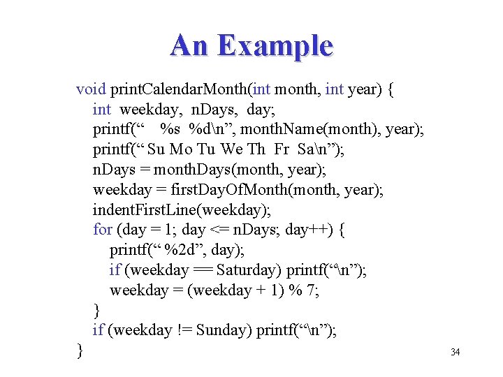 An Example void print. Calendar. Month(int month, int year) { int weekday, n. Days,