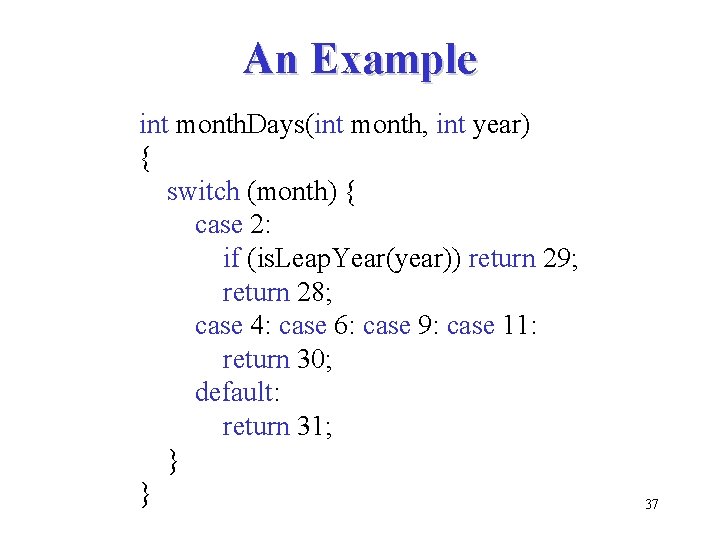 An Example int month. Days(int month, int year) { switch (month) { case 2: