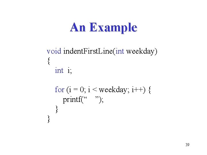 An Example void indent. First. Line(int weekday) { int i; for (i = 0;