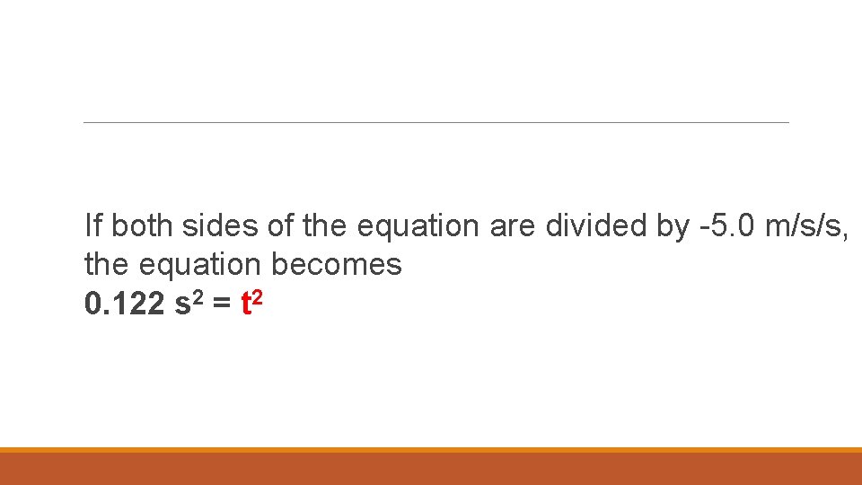 If both sides of the equation are divided by -5. 0 m/s/s, the equation