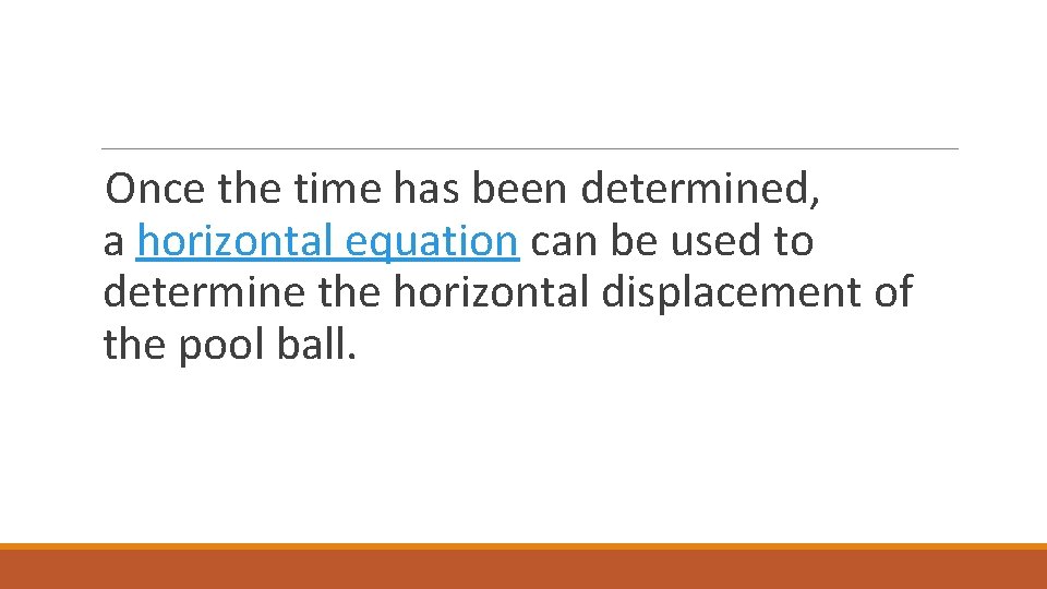 Once the time has been determined, a horizontal equation can be used to determine