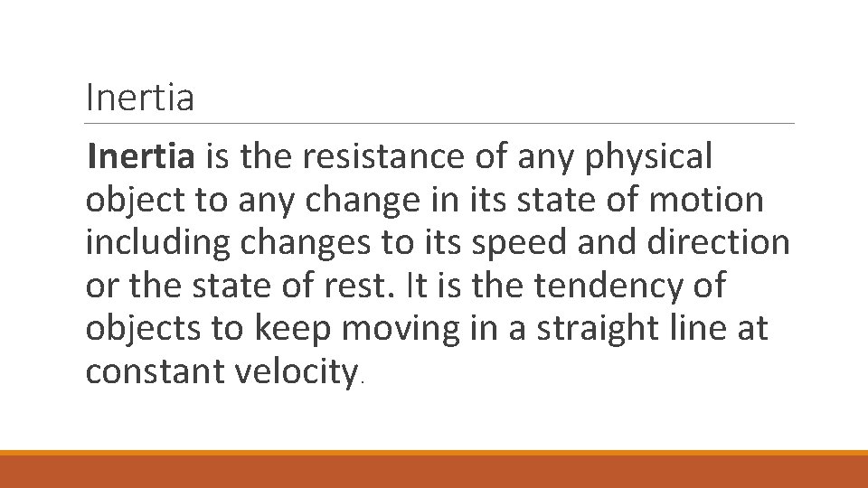 Inertia is the resistance of any physical object to any change in its state