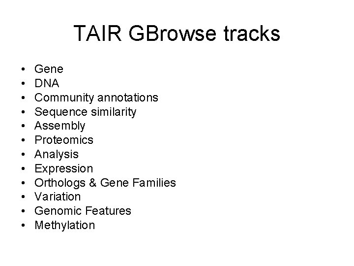 TAIR GBrowse tracks • • • Gene DNA Community annotations Sequence similarity Assembly Proteomics