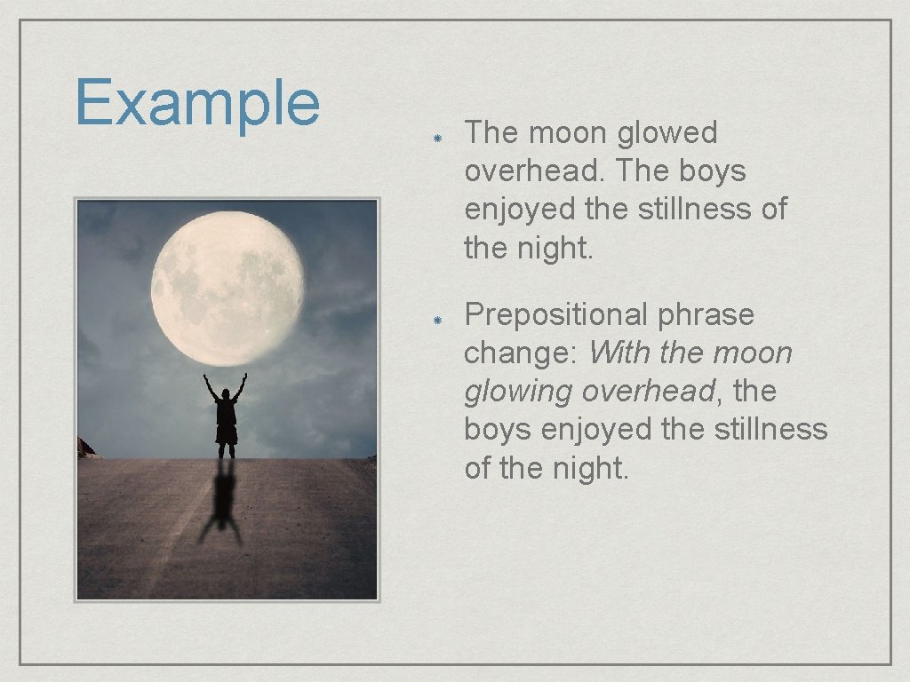 Example The moon glowed overhead. The boys enjoyed the stillness of the night. Prepositional