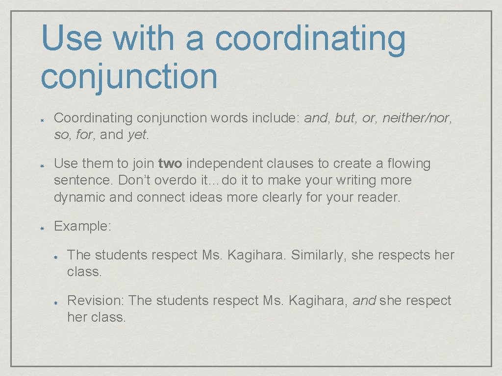 Use with a coordinating conjunction Coordinating conjunction words include: and, but, or, neither/nor, so,