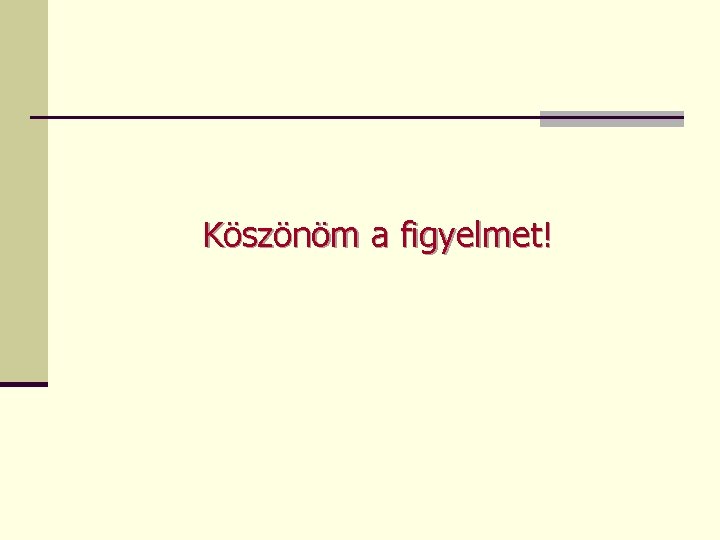 Köszönöm a figyelmet! 