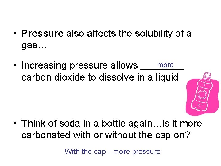  • Pressure also affects the solubility of a gas… more • Increasing pressure
