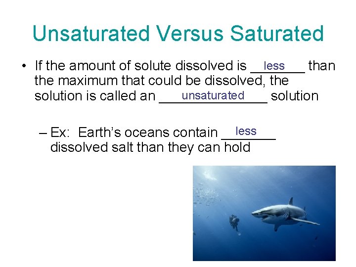 Unsaturated Versus Saturated less • If the amount of solute dissolved is _______ than
