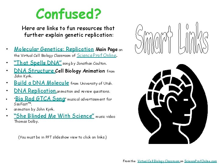 Confused? Here are links to fun resources that further explain genetic replication: • Molecular