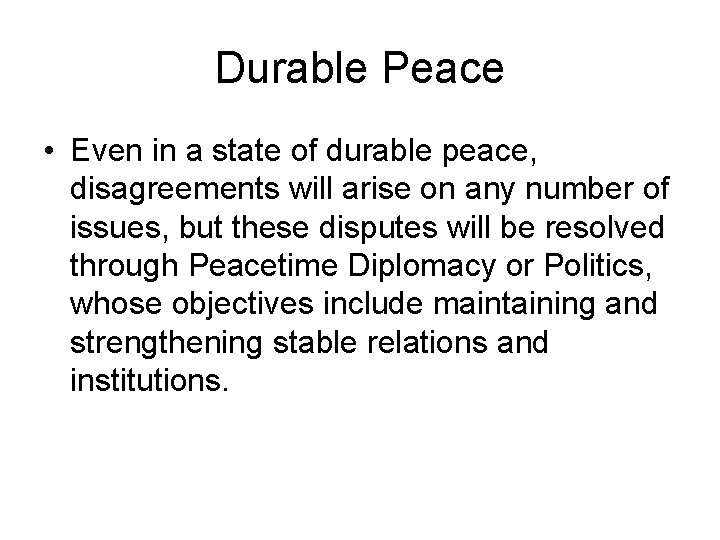 Durable Peace • Even in a state of durable peace, disagreements will arise on