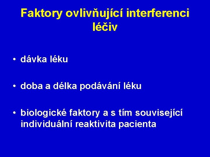 Faktory ovlivňující interferenci léčiv • dávka léku • doba a délka podávání léku •