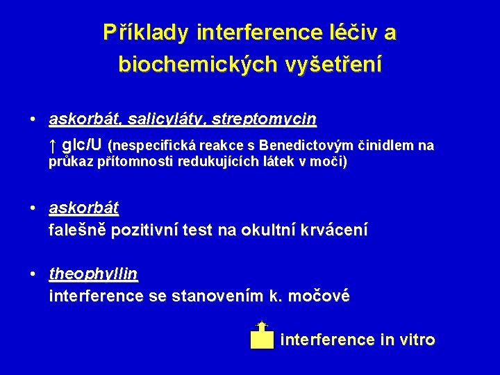 Příklady interference léčiv a biochemických vyšetření • askorbát, salicyláty, streptomycin ↑ glc/U (nespecifická reakce