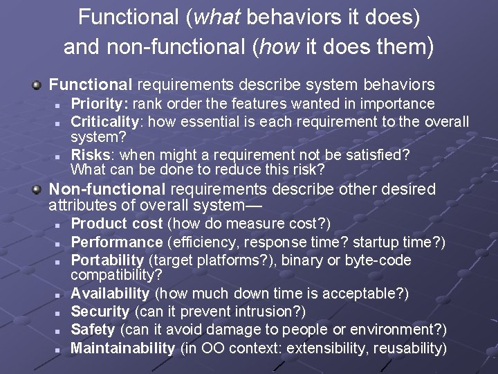 Functional (what behaviors it does) and non-functional (how it does them) Functional requirements describe