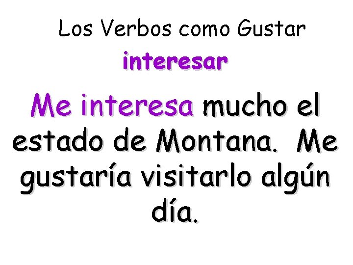 Los Verbos como Gustar interesar Me interesa mucho el estado de Montana. Me gustaría