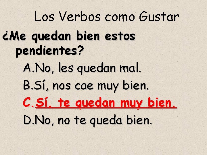 Los Verbos como Gustar ¿Me quedan bien estos pendientes? A. No, les quedan mal.