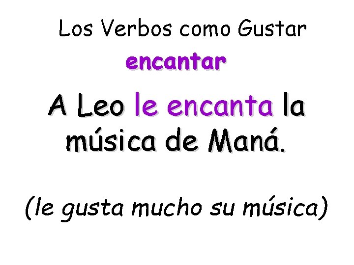 Los Verbos como Gustar encantar A Leo le encanta la música de Maná. (le