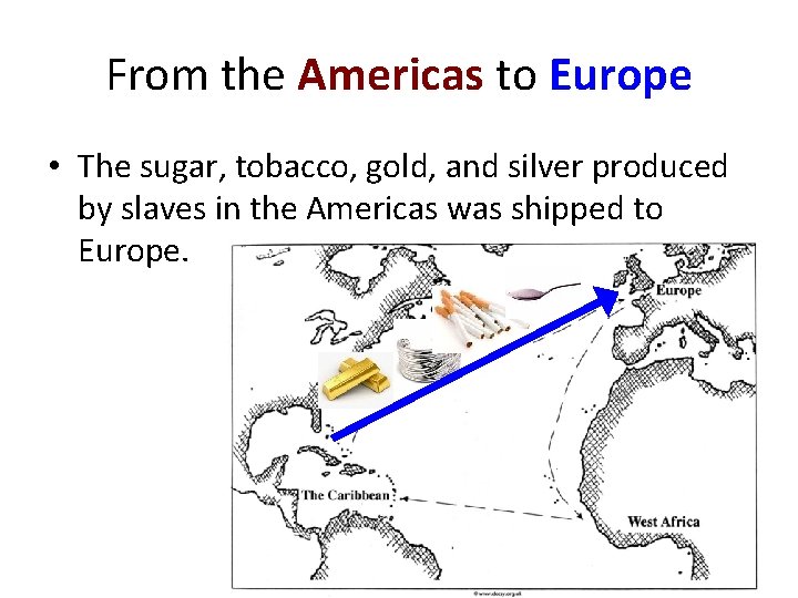 From the Americas to Europe • The sugar, tobacco, gold, and silver produced by