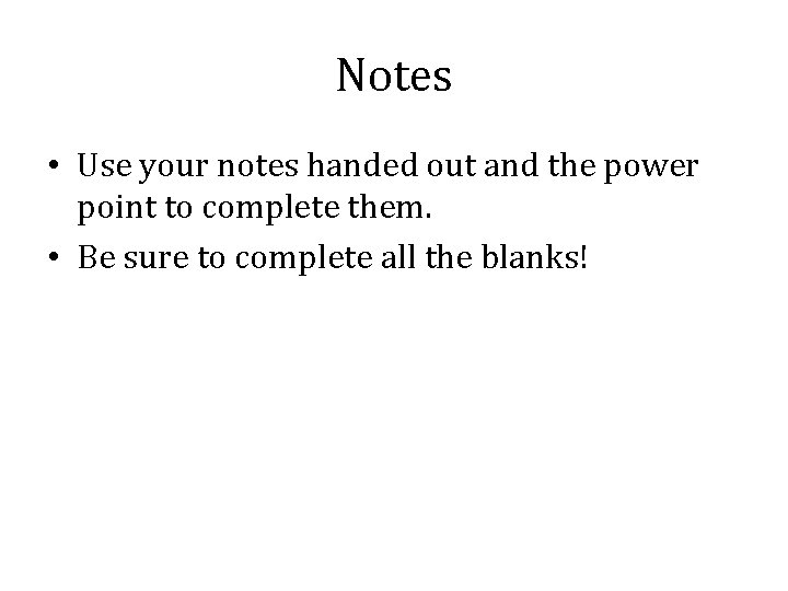 Notes • Use your notes handed out and the power point to complete them.