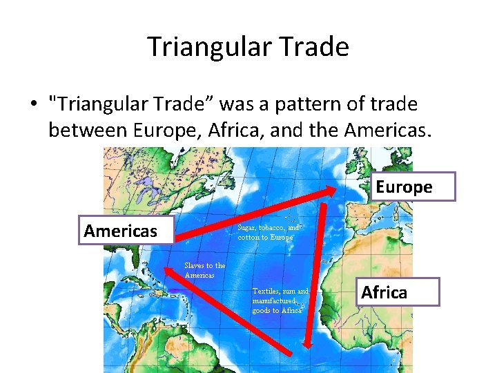 Triangular Trade • "Triangular Trade” was a pattern of trade between Europe, Africa, and