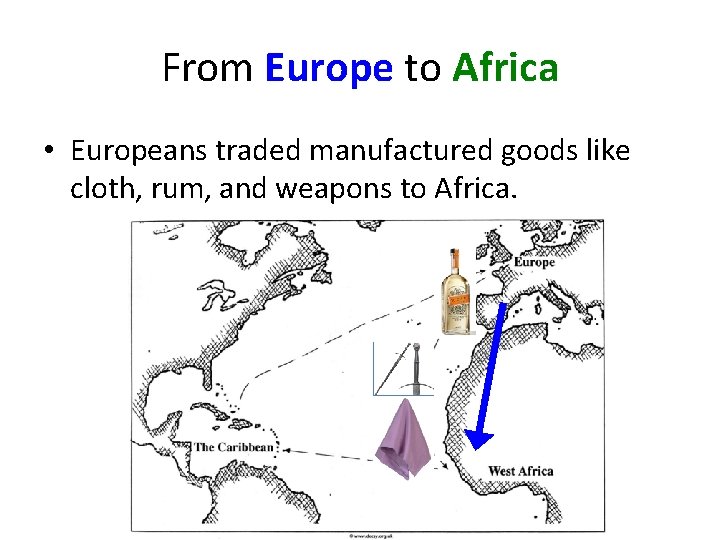 From Europe to Africa • Europeans traded manufactured goods like cloth, rum, and weapons