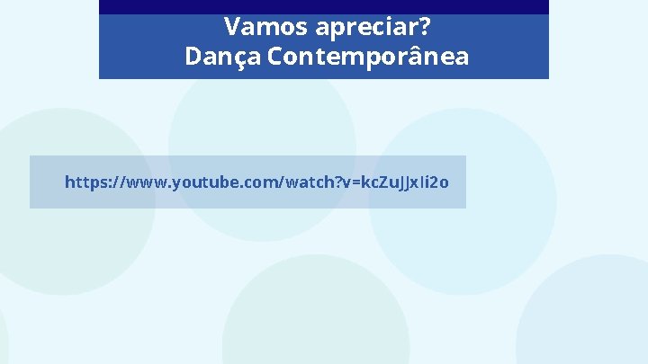 Vamos apreciar? Dança Contemporânea https: //www. youtube. com/watch? v=kc. Zu. JJx. Ii 2 o