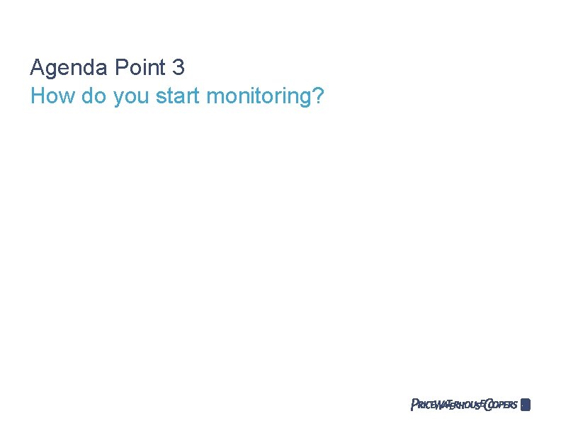 Agenda Point 3 How do you start monitoring? 