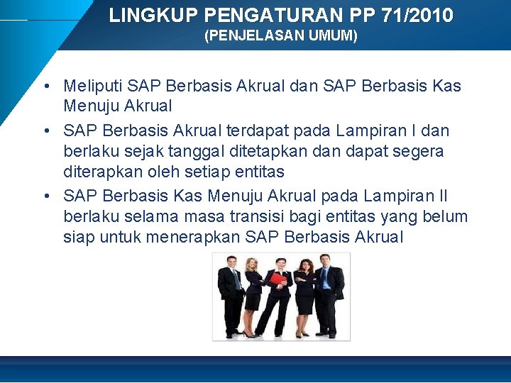 LINGKUP PENGATURAN PP 71/2010 (PENJELASAN UMUM) • Meliputi SAP Berbasis Akrual dan SAP Berbasis