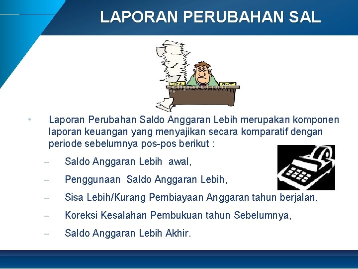 LAPORAN PERUBAHAN SAL • Laporan Perubahan Saldo Anggaran Lebih merupakan komponen laporan keuangan yang