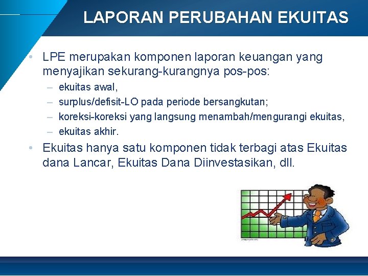 LAPORAN PERUBAHAN EKUITAS • LPE merupakan komponen laporan keuangan yang menyajikan sekurang-kurangnya pos-pos: –