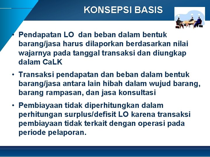 KONSEPSI BASIS • Pendapatan LO dan beban dalam bentuk barang/jasa harus dilaporkan berdasarkan nilai