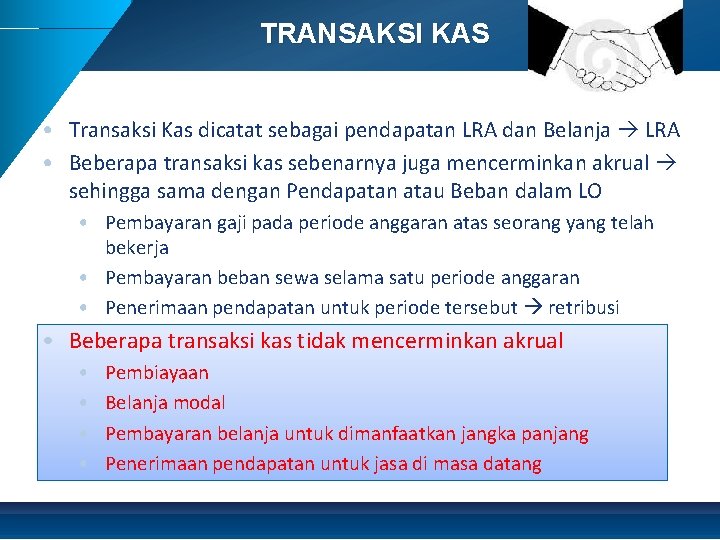 TRANSAKSI KAS • Transaksi Kas dicatat sebagai pendapatan LRA dan Belanja LRA • Beberapa