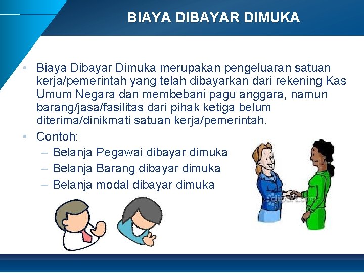 BIAYA DIBAYAR DIMUKA • Biaya Dibayar Dimuka merupakan pengeluaran satuan kerja/pemerintah yang telah dibayarkan