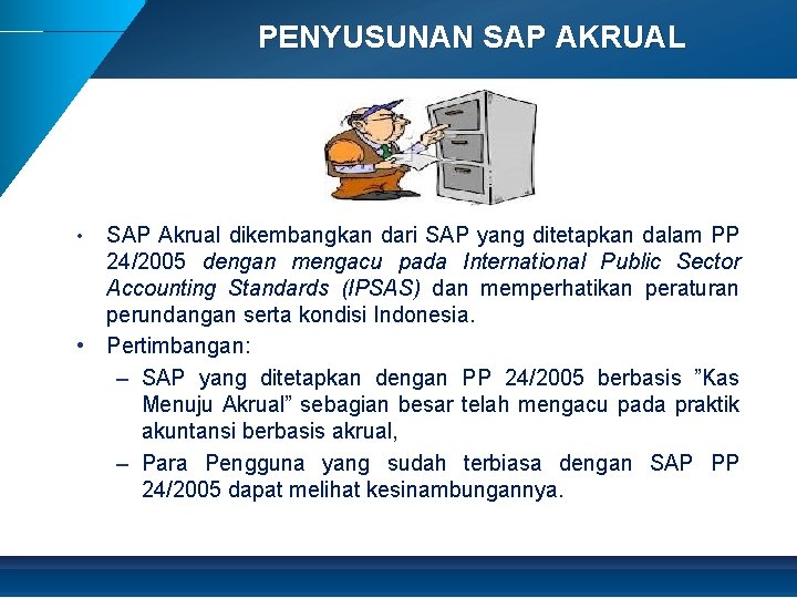 PENYUSUNAN SAP AKRUAL SAP Akrual dikembangkan dari SAP yang ditetapkan dalam PP 24/2005 dengan