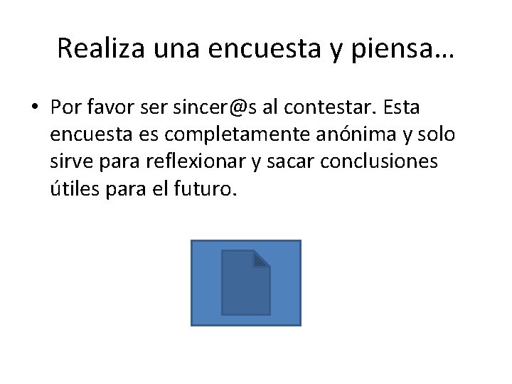 Realiza una encuesta y piensa… • Por favor ser sincer@s al contestar. Esta encuesta