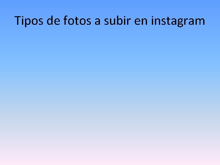 Tipos de fotos a subir en instagram 