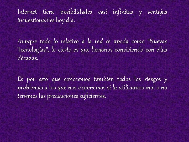 Internet tiene posibilidades casi infinitas y ventajas incuestionables hoy día. Aunque todo lo relativo