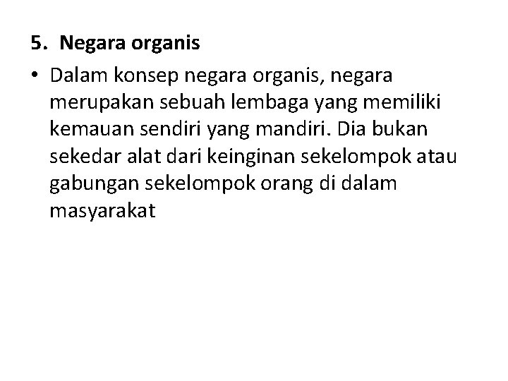 5. Negara organis • Dalam konsep negara organis, negara merupakan sebuah lembaga yang memiliki