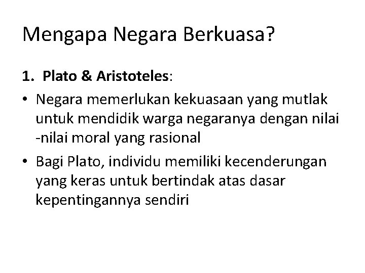 Mengapa Negara Berkuasa? 1. Plato & Aristoteles: • Negara memerlukan kekuasaan yang mutlak untuk