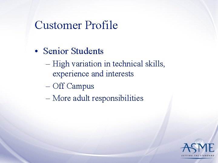 Customer Profile • Senior Students – High variation in technical skills, experience and interests