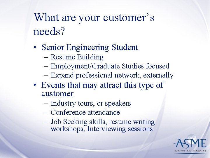 What are your customer’s needs? • Senior Engineering Student – Resume Building – Employment/Graduate