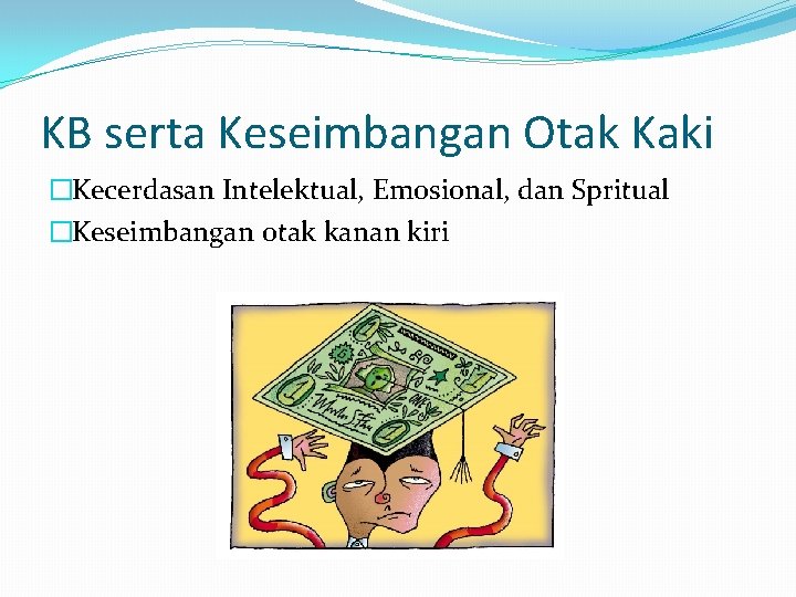 KB serta Keseimbangan Otak Kaki �Kecerdasan Intelektual, Emosional, dan Spritual �Keseimbangan otak kanan kiri